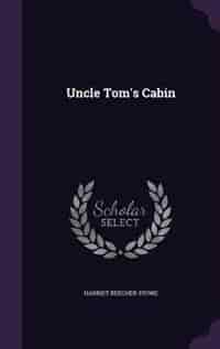 Uncle Tom's Cabin by Harriet Beecher Stowe