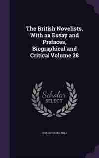 The British Novelists. With an Essay and Prefaces, Biographical and Critical Volume 28 by 1743-1825 Barbauld