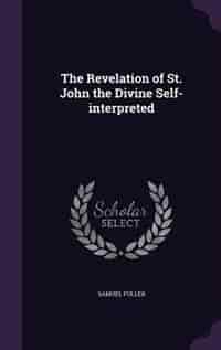 The Revelation of St. John the Divine Self-interpreted by Samuel Fuller