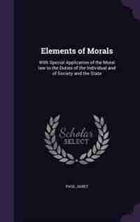 Elements of Morals: With Special Application of the Moral law to the Duties of the Individual and of Society and the St by Paul Janet