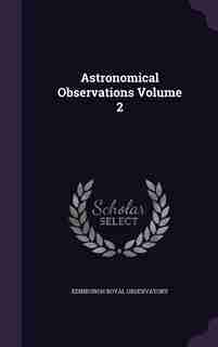 Astronomical Observations Volume 2 by Edinburgh Royal Observatory