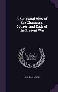 A Scriptural View of the Character, Causes, and Ends of the Present War by Alexander M'Leod