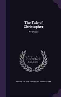 The Tale of Christopher: A Fantasia by Abigail Colton