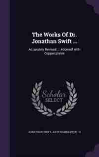 The Works Of Dr. Jonathan Swift ...: Accurately Revised ... Adorned With Copper-plates by JONATHAN SWIFT