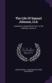 The Life Of Samuel Johnson, Ll.d.: Including A Journal Of His Tour To The Hebrides, Volume 6 by James Boswell