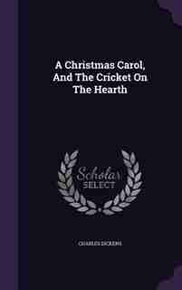 A Christmas Carol, And The Cricket On The Hearth by Charles Dickens