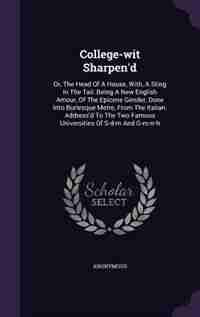College-wit Sharpen'd: Or, The Head Of A House, With, A Sting In The Tail: Being A New English Amour, Of The Epicene Gende by Anonymous