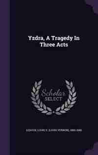 Yzdra, A Tragedy In Three Acts by Louis V. (louis Vernon) 1880-19 Ledoux