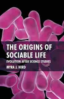 The Origins Of Sociable Life: Evolution After Science Studies by M. Hird