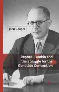 Raphael Lemkin And The Struggle For The Genocide Convention by J. Cooper