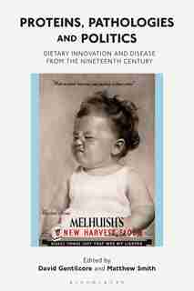 Proteins, Pathologies And Politics: Dietary Innovation And Disease From The Nineteenth Century by David Gentilcore