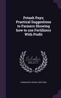 Potash Pays; Practical Suggestions to Farmers Showing how to use Fertilizers With Profit by New York German Kali Works