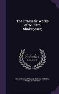 The Dramatic Works of William Shakspeare; by William Shakespeare