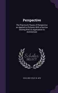 Perspective: The Practice & Theory of Perspective as Applied to Pictures, With a Section Dealing With its Applic by Rex Vicat Cole