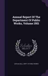 Annual Report Of The Department Of Public Works, Volume 1901 by Chicago (ill.). Dept. Of Public Works