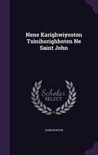 Nene Karighwiyoston Tsinihorighhoten Ne Saint John by John Norton