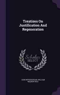 Treatises On Justification And Regeneration by John Witherspoon