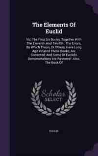 The Elements Of Euclid: Viz, The First Six Books, Together With The Eleventh And Twelfth : The Errors, By Which Theon, Or O by Euclid