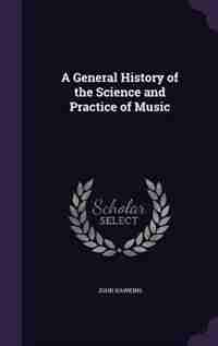 A General History of the Science and Practice of Music by John Hawkins