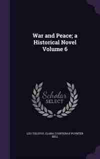 War and Peace; a Historical Novel Volume 6 by Leo Tolstoy