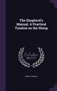 The Shepherd's Manual. A Practical Treatise on the Sheep by Henry Stewart