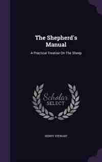 The Shepherd's Manual: A Practical Treatise On The Sheep by Henry Stewart