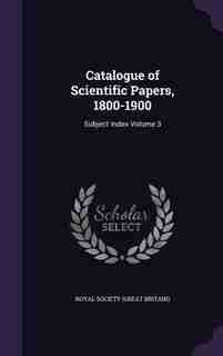 Catalogue of Scientific Papers, 1800-1900: Subject Index Volume 3 by Royal Society (great Britain)