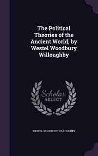 The Political Theories of the Ancient World, by Westel Woodbury Willoughby by Westel Woodbury Willoughby
