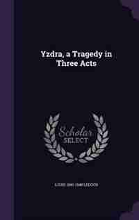 Yzdra, a Tragedy in Three Acts by Louis 1880-1948 Ledoux
