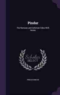 Pindar: The Nemean and Isthmian Odes With Notes by Pindar Pindar