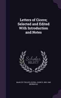 Letters of Cicero; Selected and Edited With Introduction and Notes de Marcus Tullius Cicero