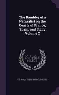 The Rambles of a Naturalist on the Coasts of France, Spain, and Sicily Volume 2 by E C. Otté
