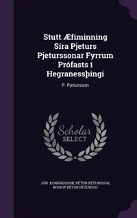 Stutt Aefiminning Sira Pjeturs Pjeturssonar Fyrrum Profasts I Hegranessthingi P Pjetursson Livre De Petur Petursson Bishop Konradsson Couverture Rigide Www Chapters Indigo Ca