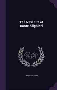 The New Life of Dante Alighieri by Dante Alighieri