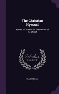 The Christian Hymnal: Hymns With Tunes for the Services of the Church de Frank Sewall