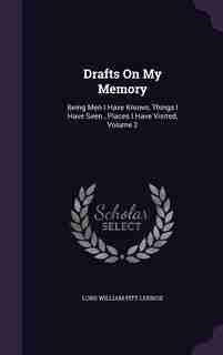 Drafts On My Memory: Being Men I Have Known, Things I Have Seen , Places I Have Visited, Volume 2 by Lord William Pitt Lennox