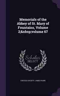 Memorials of the Abbey of St. Mary of Fountains, Volume 2; volume 67 by Surtees Society