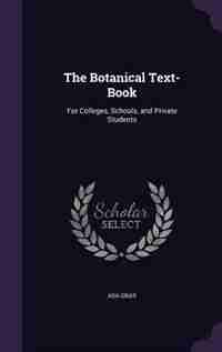 The Botanical Text-Book: For Colleges, Schools, and Private Students by Asa Gray