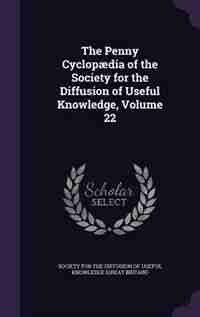 The Penny Cyclopædia of the Society for the Diffusion of Useful Knowledge, Volume 22 by Society For The Diffusion Of Useful Know