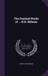 The Poetical Works of ... H.H. Milman by Henry Hart Milman