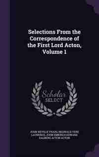 Selections From the Correspondence of the First Lord Acton, Volume 1 by John Neville Figgis