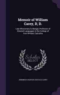 Memoir of William Carey, D, D.: Late Missionary to Bengal, Professor of Oriental Languages in the College of Fort William, Calcultta by Jeremiah Chaplin