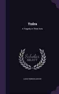 Yzdra: A Tragedy in Three Acts by Louis Vernon Ledoux