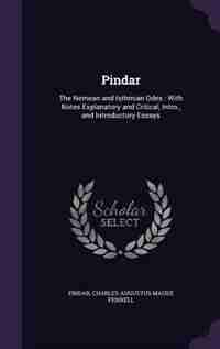 Pindar: The Nemean and Isthmian Odes : With Notes Explanatory and Critical, Intro., and Introductory Essays by Pindar
