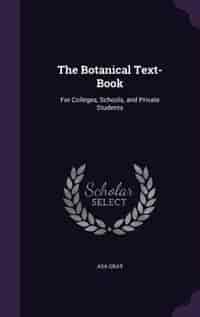 The Botanical Text-Book: For Colleges, Schools, and Private Students by Asa Gray