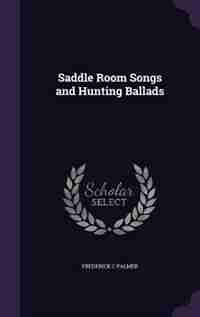 Saddle Room Songs and Hunting Ballads by Frederick C Palmer