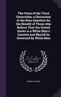 The Voice of the Third Generation; a Discussion of the Race Question for the Benefit of Those who Believe That the United States is a White Man's Coun by Henry Peck Fry