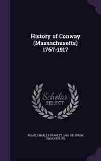 History of Conway (Massachusetts) 1767-1917 by Charles Stanley 1862- Ed. [from Pease