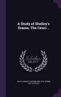 A Study of Shelley's Drama, The Cenci .. by Ernest Sutherland 1879- [from Ol Bates