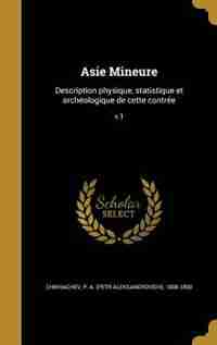 Asie Mineure: Description physique, statistique et archéologique de cette contrée; v.1 by P. A. (petr Aleksandrovich) Chikhachev